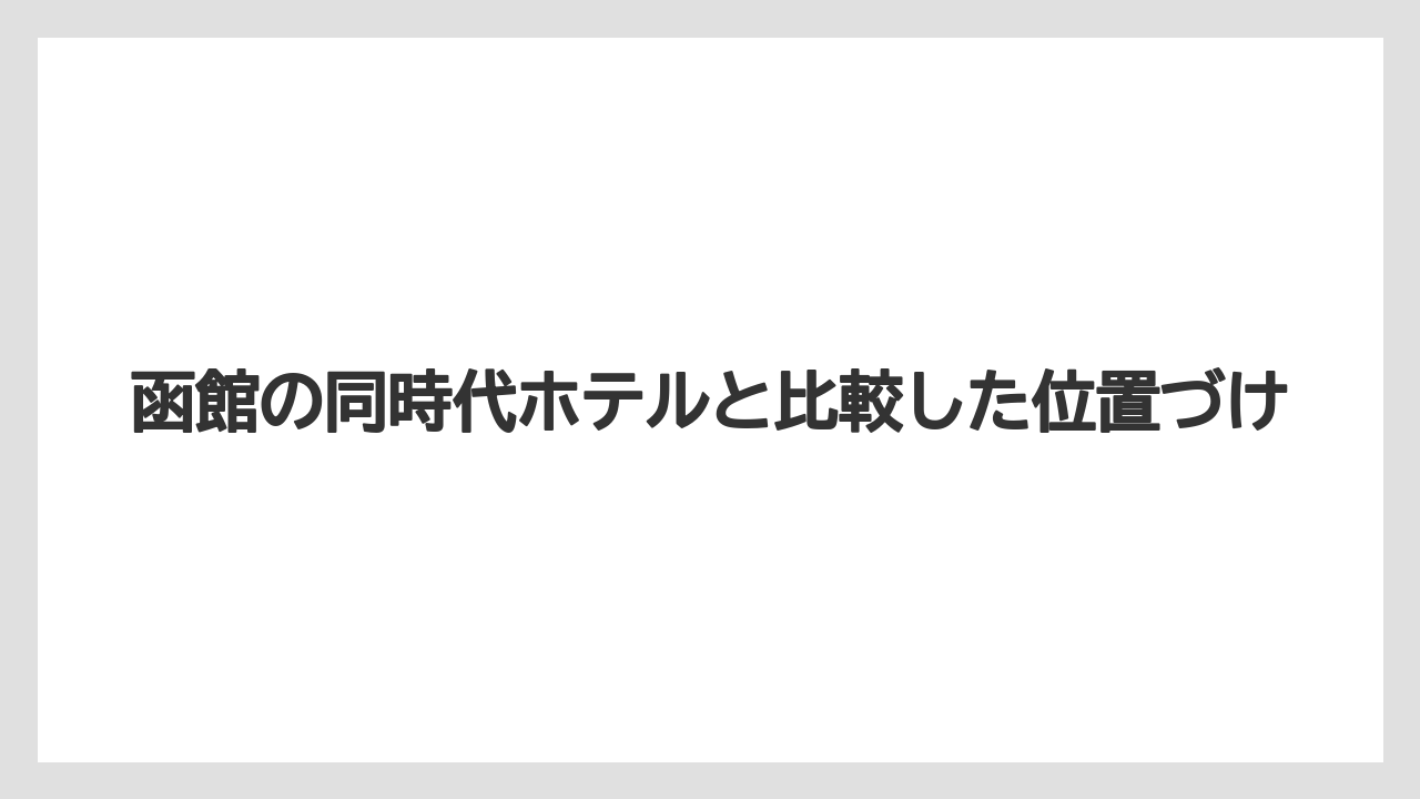 【ホテルオークラ】【リゾート】【宿泊】函館の同時代ホテルと比較した位置づけ