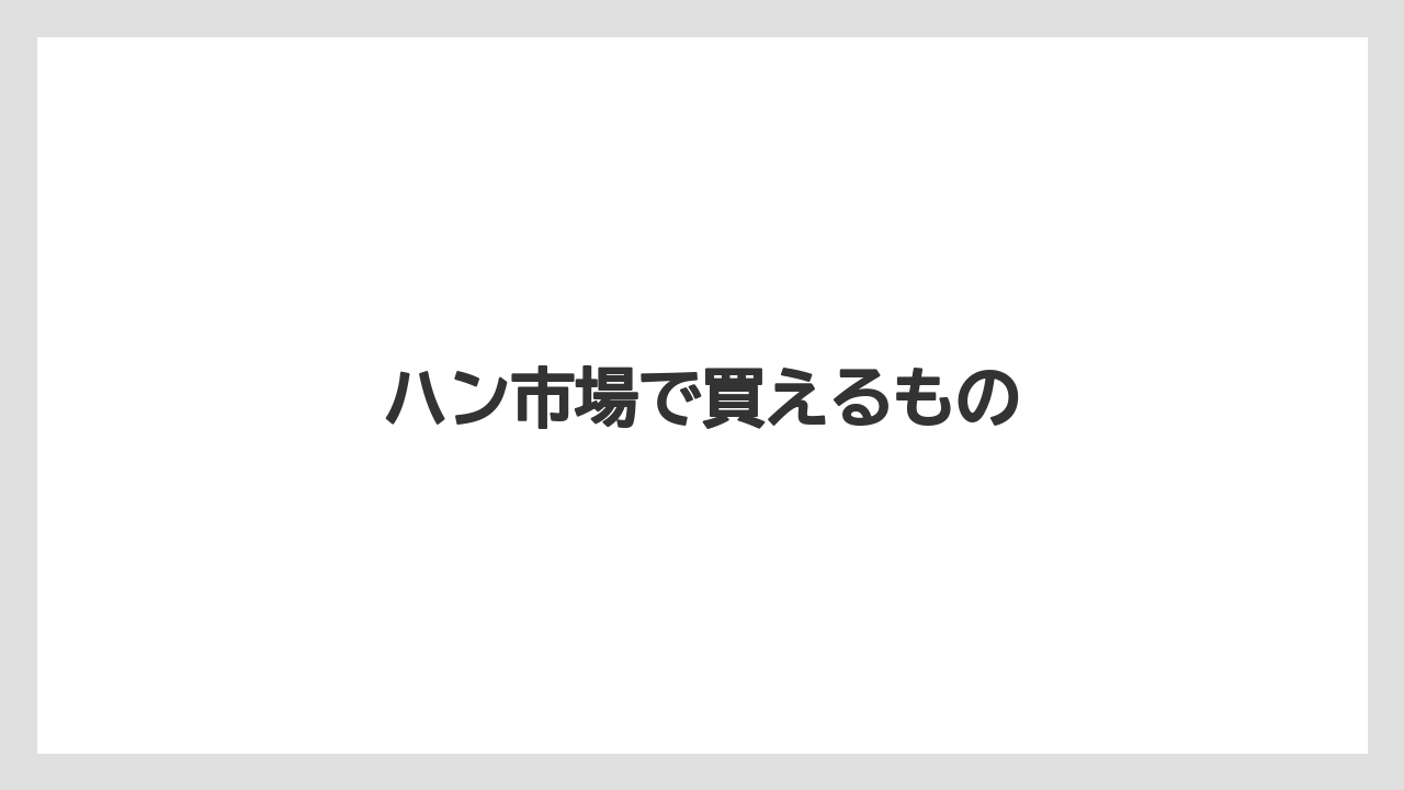 【お土産】【リゾート】【宿泊】【旅】ハン市場で買えるもの