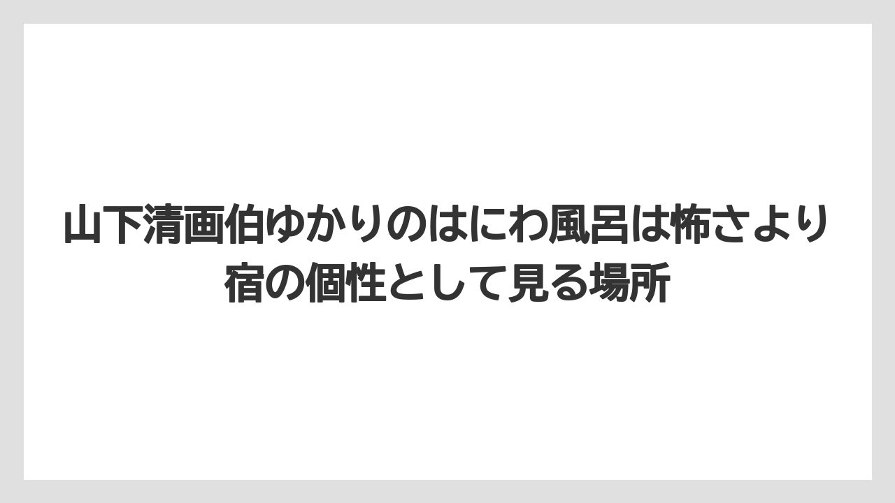 【リゾート】【宿泊】【旅】【楽天トラベル】山下清画伯ゆかりのはにわ風呂は怖さより宿の個性として見る場所