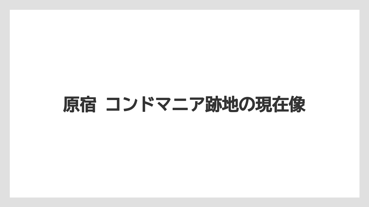 【宿泊】【旅】【東急】原宿 コンドマニア跡地の現在像