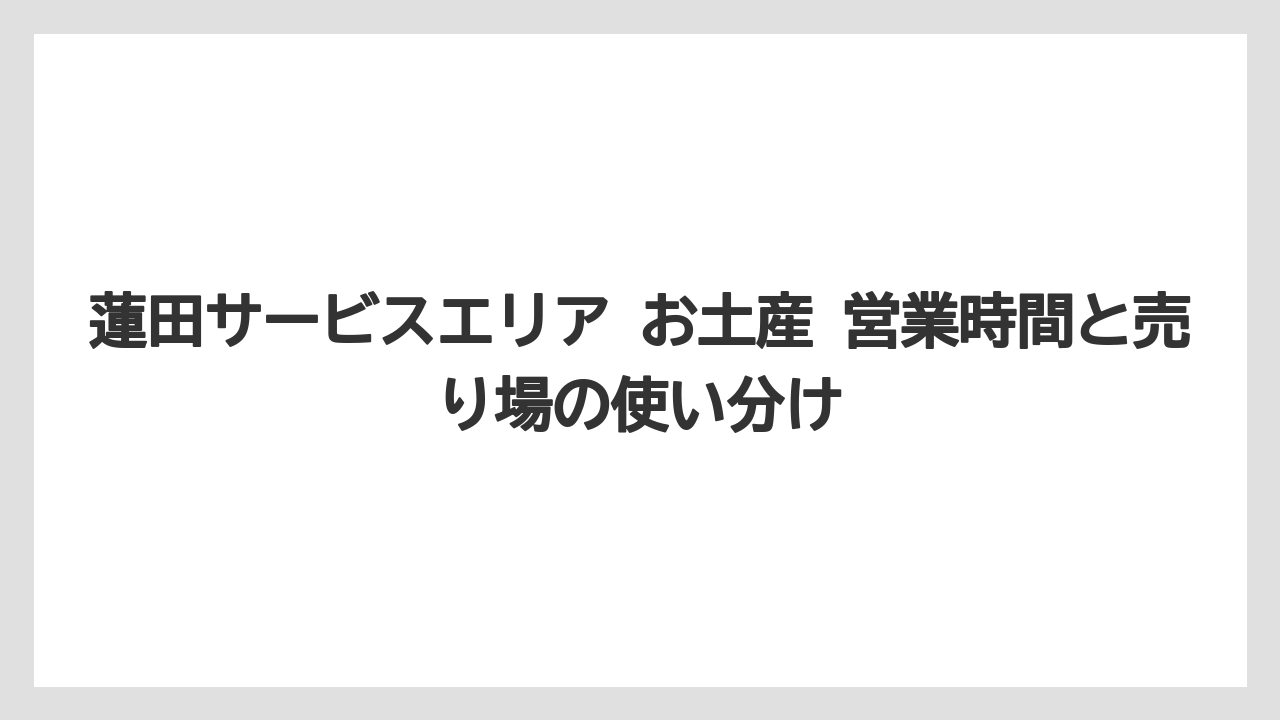 【リゾート】【宿泊】【旅】蓮田サービスエリア お土産 営業時間と売り場の使い分け