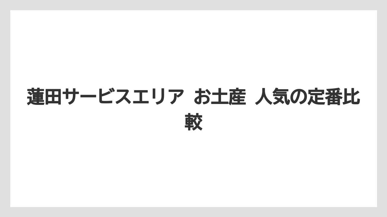 【リゾート】【宿泊】【旅】蓮田サービスエリア お土産 人気の定番比較