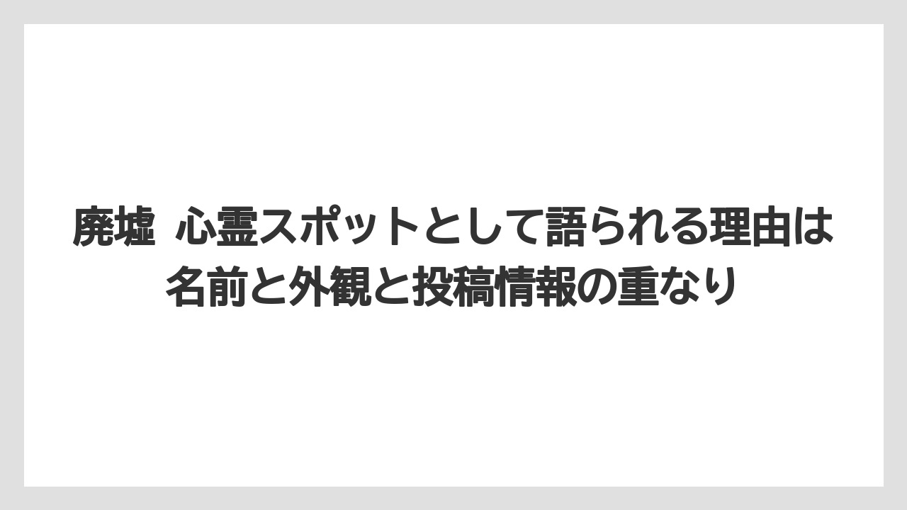 【リゾート】【宿泊】【旅】廃墟 心霊スポットとして語られる理由は名前と外観と投稿情報の重なり