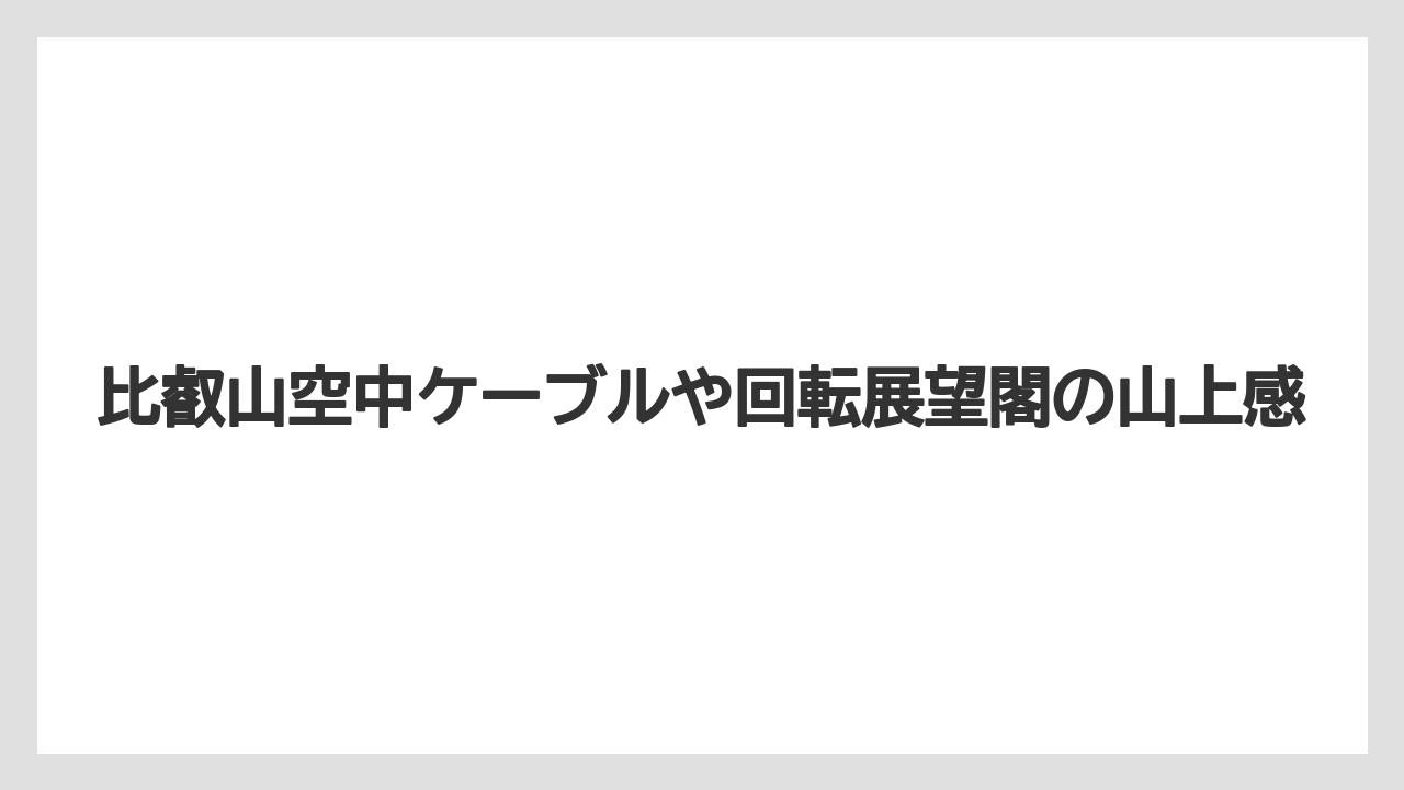 【リゾート】【宿泊】【旅】比叡山空中ケーブルや回転展望閣の山上感