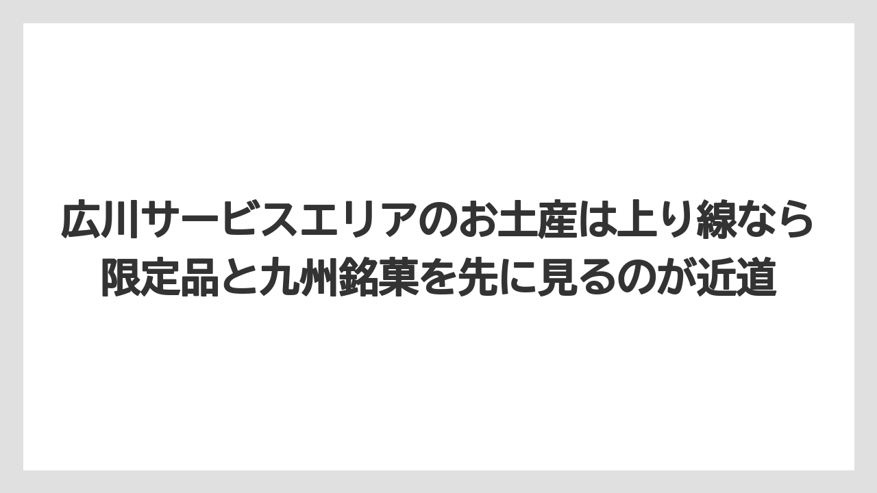【リゾート】【宿泊】【旅】広川サービスエリアのお土産は上り線なら限定品と九州銘菓を先に見るのが近道