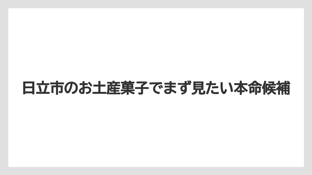 【お土産】【宿泊】【銘菓】日立市のお土産菓子でまず見たい本命候補