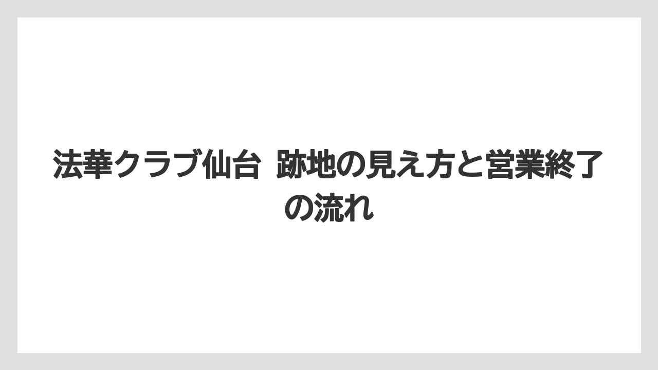 【リゾート】【宿泊】【旅】法華クラブ仙台 跡地の見え方と営業終了の流れ