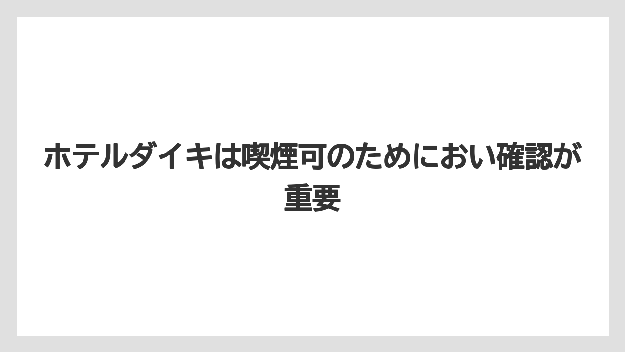 【リゾート】【宿泊】【旅】【楽天トラベル】ホテルダイキは喫煙可のためにおい確認が重要
