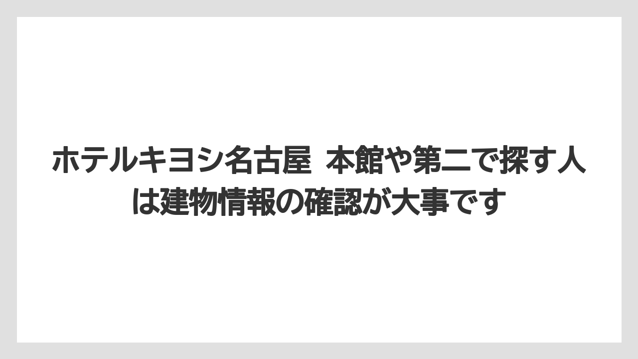 【リゾート】【宿泊】【旅】【楽天トラベル】ホテルキヨシ名古屋 本館や第二で探す人は建物情報の確認が大事です