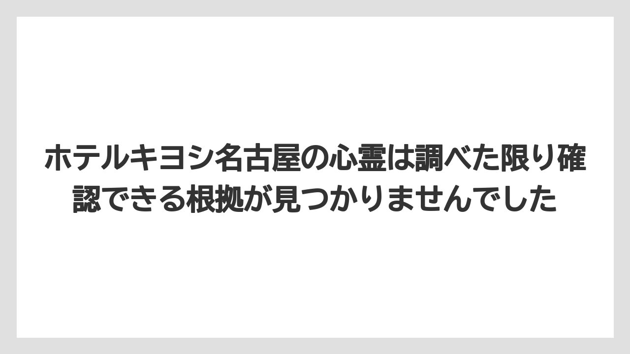 【リゾート】【宿泊】【旅】【楽天トラベル】ホテルキヨシ名古屋の心霊は調べた限り確認できる根拠が見つかりませんでした