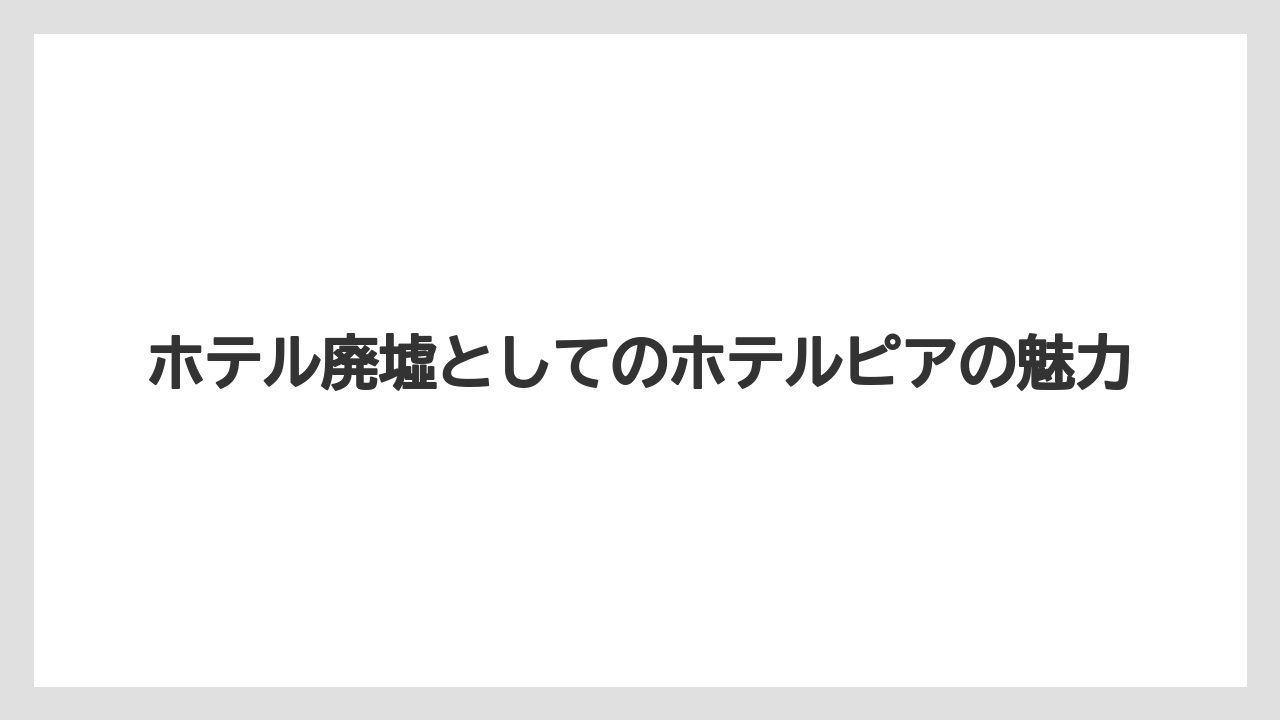 【リゾート】【国内旅行】【宿泊】【旅】ホテル廃墟としてのホテルピアの魅力