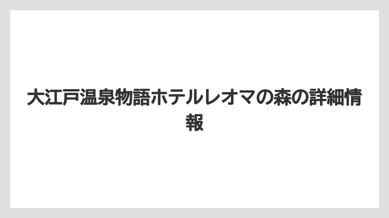 【リゾート】【大江戸温泉物語】【宿泊】大江戸温泉物語ホテルレオマの森の詳細情報