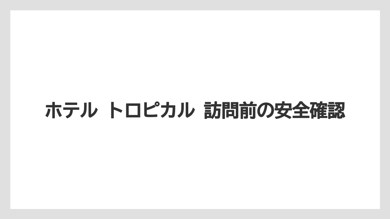 【リゾート】【宿泊】【旅】ホテル トロピカル 訪問前の安全確認