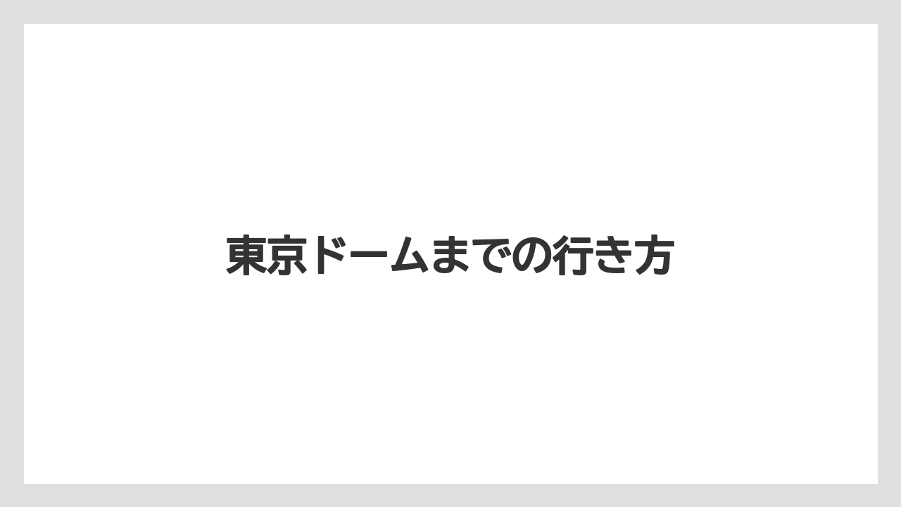 【リゾート】【宿泊】【旅】東京ドームまでの行き方