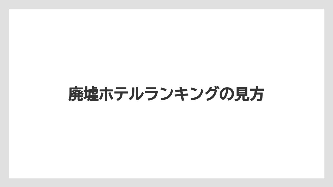 【リゾート】【土産】【宿泊】【旅】廃墟ホテルランキングの見方