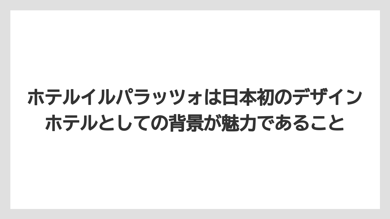 【リゾート】【宿泊】【旅】ホテルイルパラッツォは日本初のデザインホテルとしての背景が魅力であること