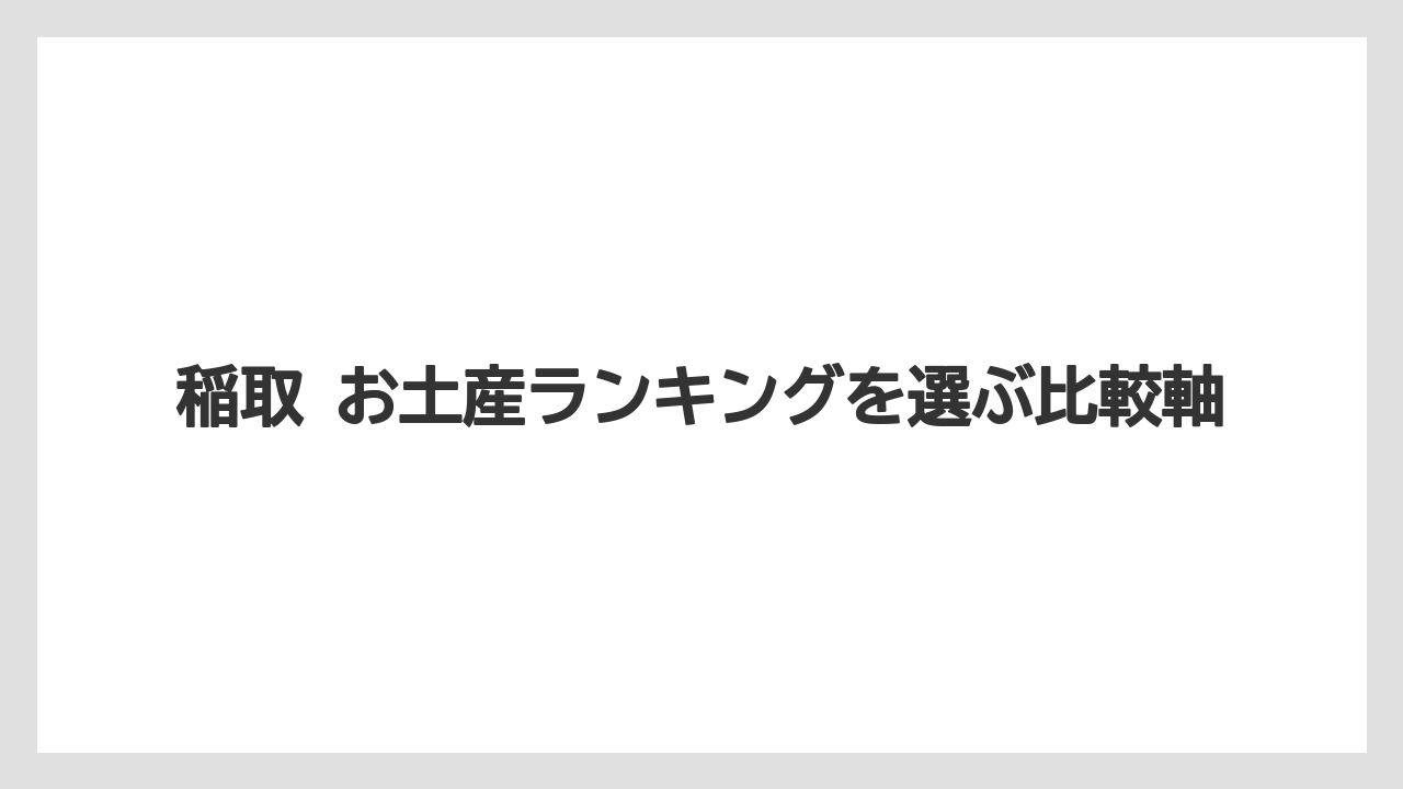 【リゾート】【宿泊】【旅】稲取 お土産ランキングを選ぶ比較軸