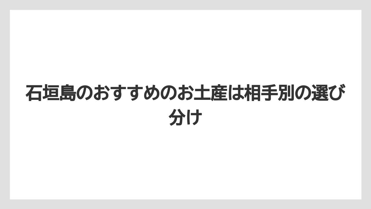 【リゾート】【宿泊】【旅】石垣島のおすすめのお土産は相手別の選び分け