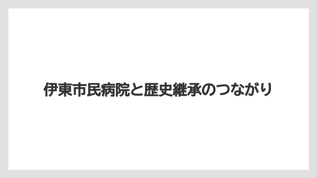 【リゾート】【宿泊】【旅】伊東市民病院と歴史継承のつながり