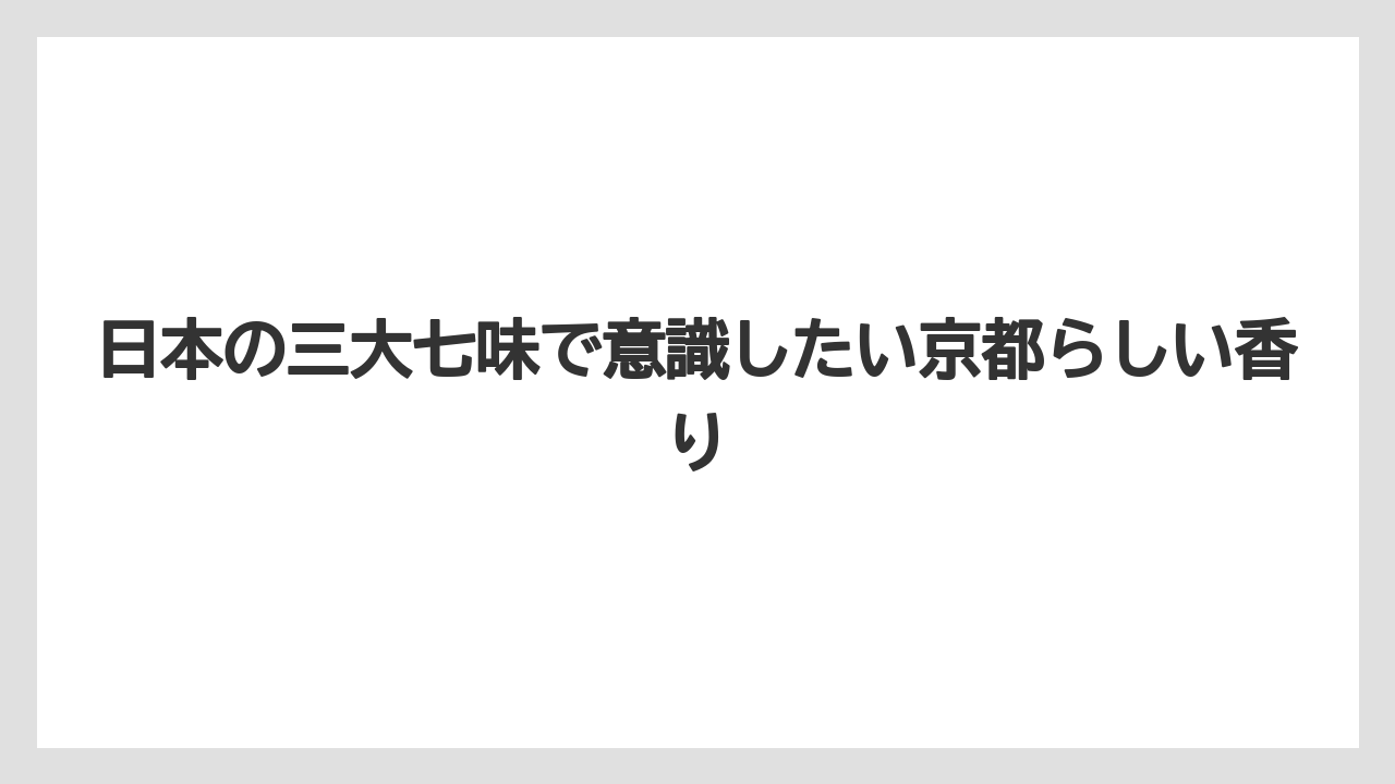 【リゾート】【宿泊】【旅】日本の三大七味で意識したい京都らしい香り