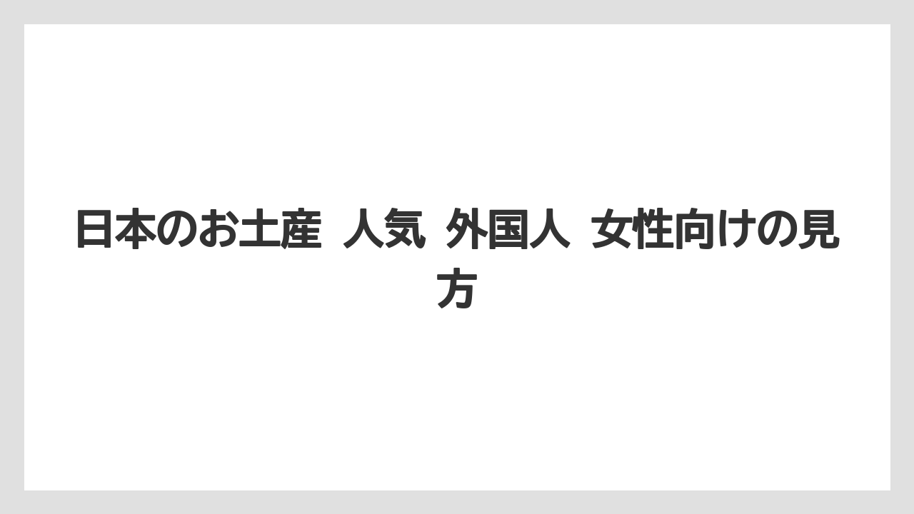 【リゾート】【宿泊】【旅】日本のお土産 人気 外国人 女性向けの見方