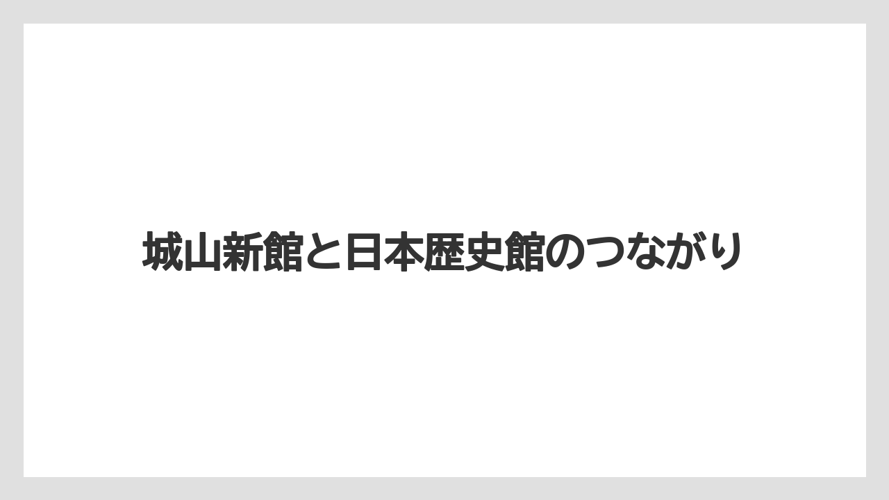 【リゾート】【宿泊】【旅】城山新館と日本歴史館のつながり