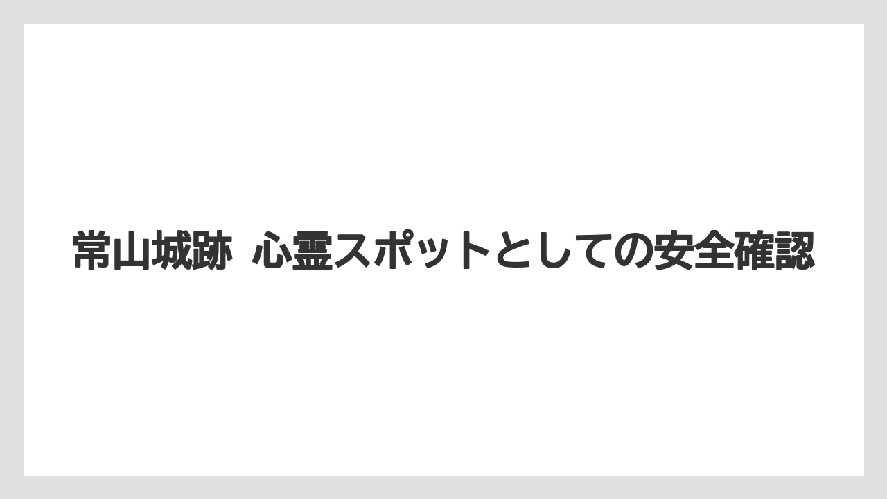 【リゾート】【宿泊】【旅】常山城跡 心霊スポットとしての安全確認