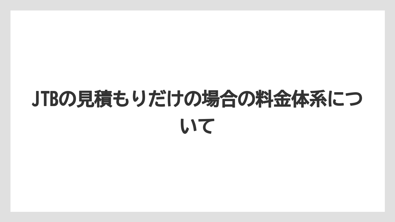【JTB】【リゾート】【宿泊】JTBの見積もりだけの場合の料金体系について