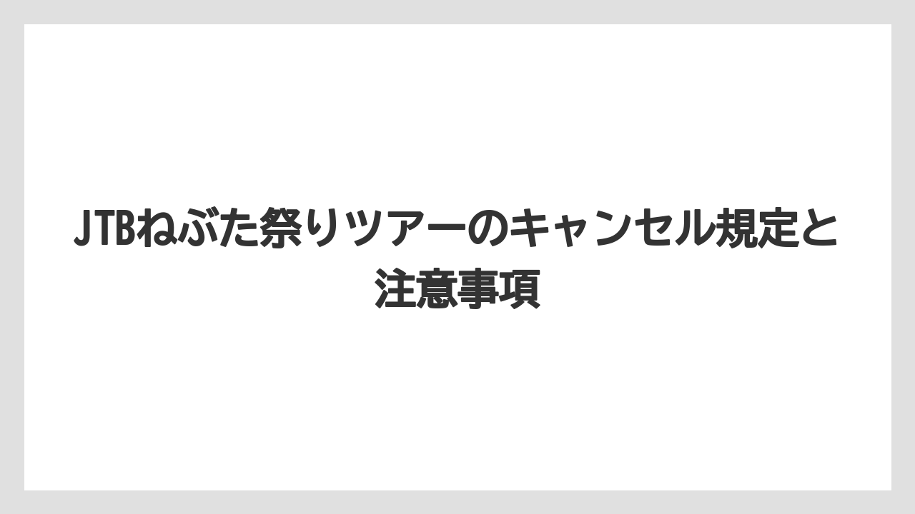 【JTB】【リゾート】【宿泊】JTBねぶた祭りツアーのキャンセル規定と注意事項
