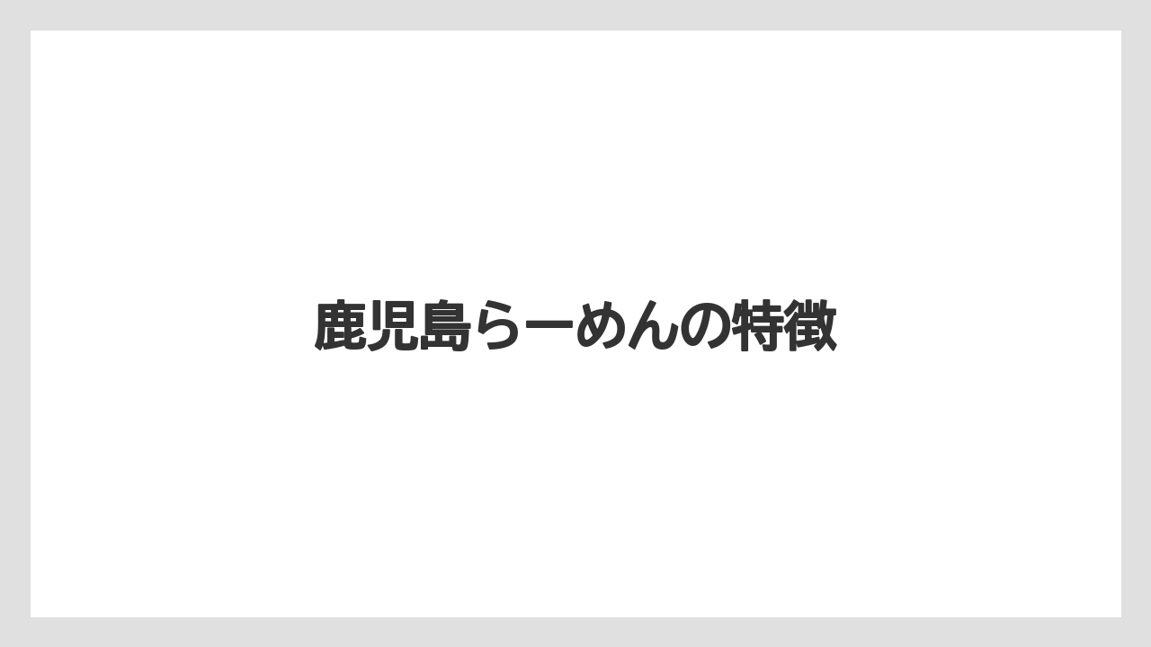 【リゾート】【宿泊】【旅】鹿児島らーめんの特徴