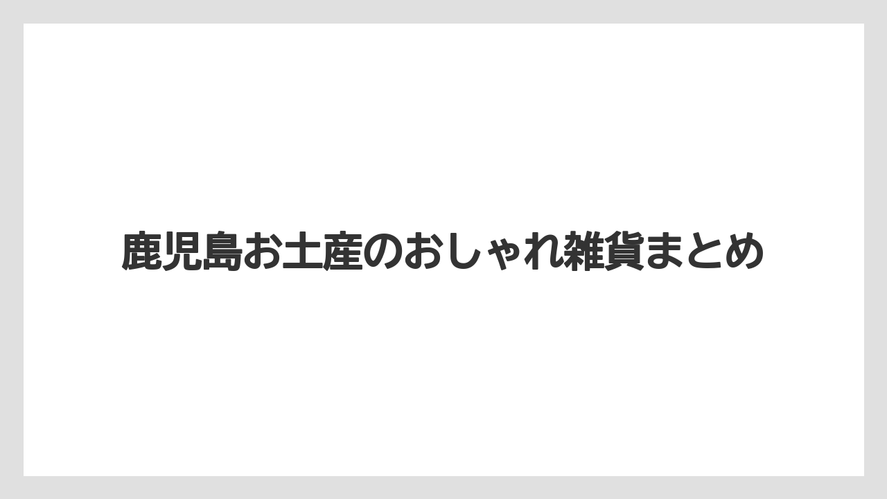 【お土産】【リゾート】【宿泊】【手土産】【旅】鹿児島お土産のおしゃれ雑貨まとめ