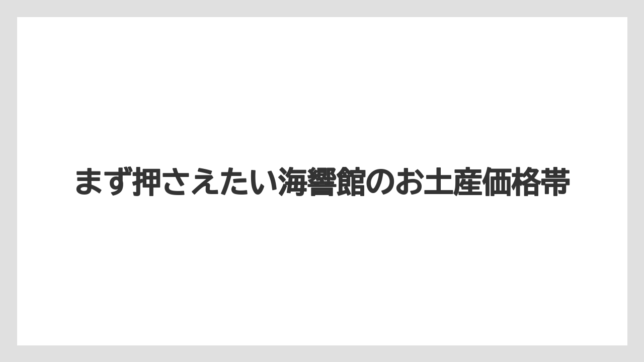 【リゾート】【宿泊】【旅】まず押さえたい海響館のお土産価格帯