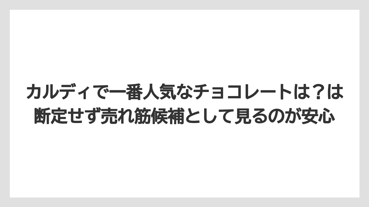 【リゾート】【宿泊】【旅】カルディで一番人気なチョコレートは?は断定せず売れ筋候補として見るのが安心