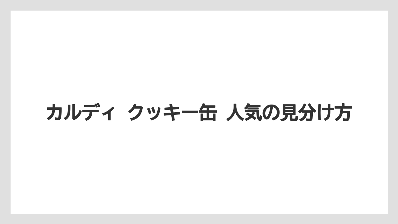 【リゾート】【宿泊】【旅】カルディ クッキー缶 人気の見分け方