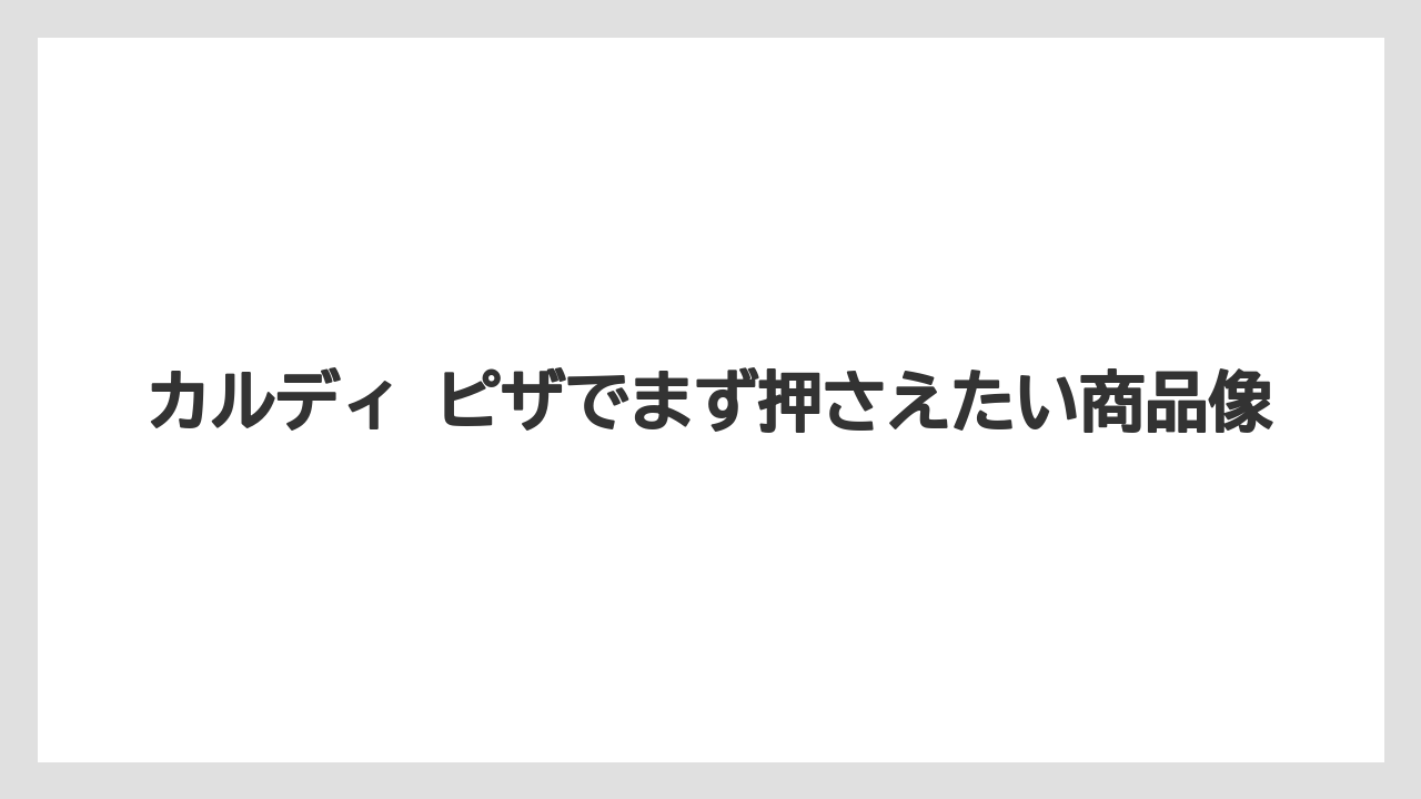 【リゾート】【宿泊】【旅】カルディ ピザでまず押さえたい商品像