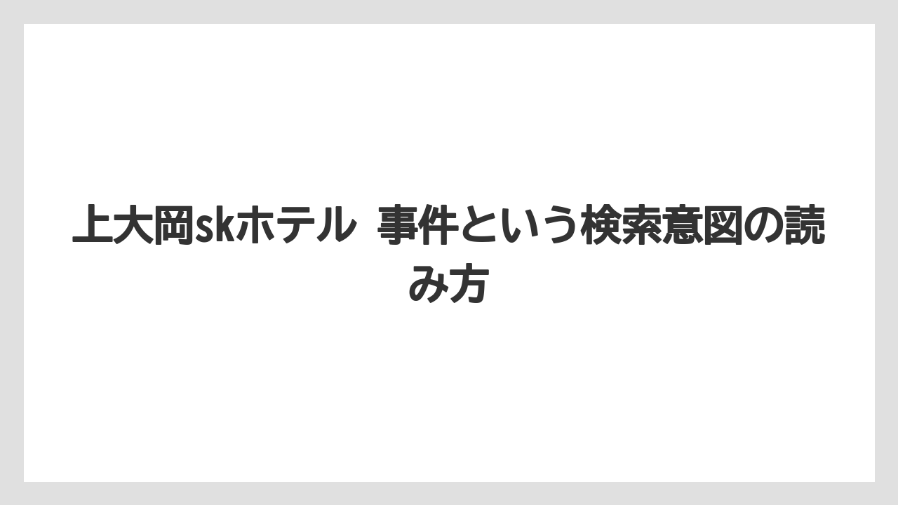 【リゾート】【宿泊】【旅】上大岡skホテル 事件という検索意図の読み方