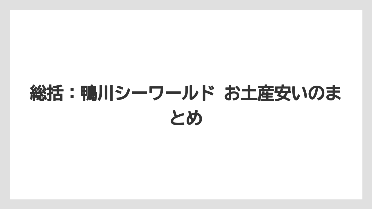 【リゾート】【宿泊】【旅】総括:鴨川シーワールド お土産安いのまとめ