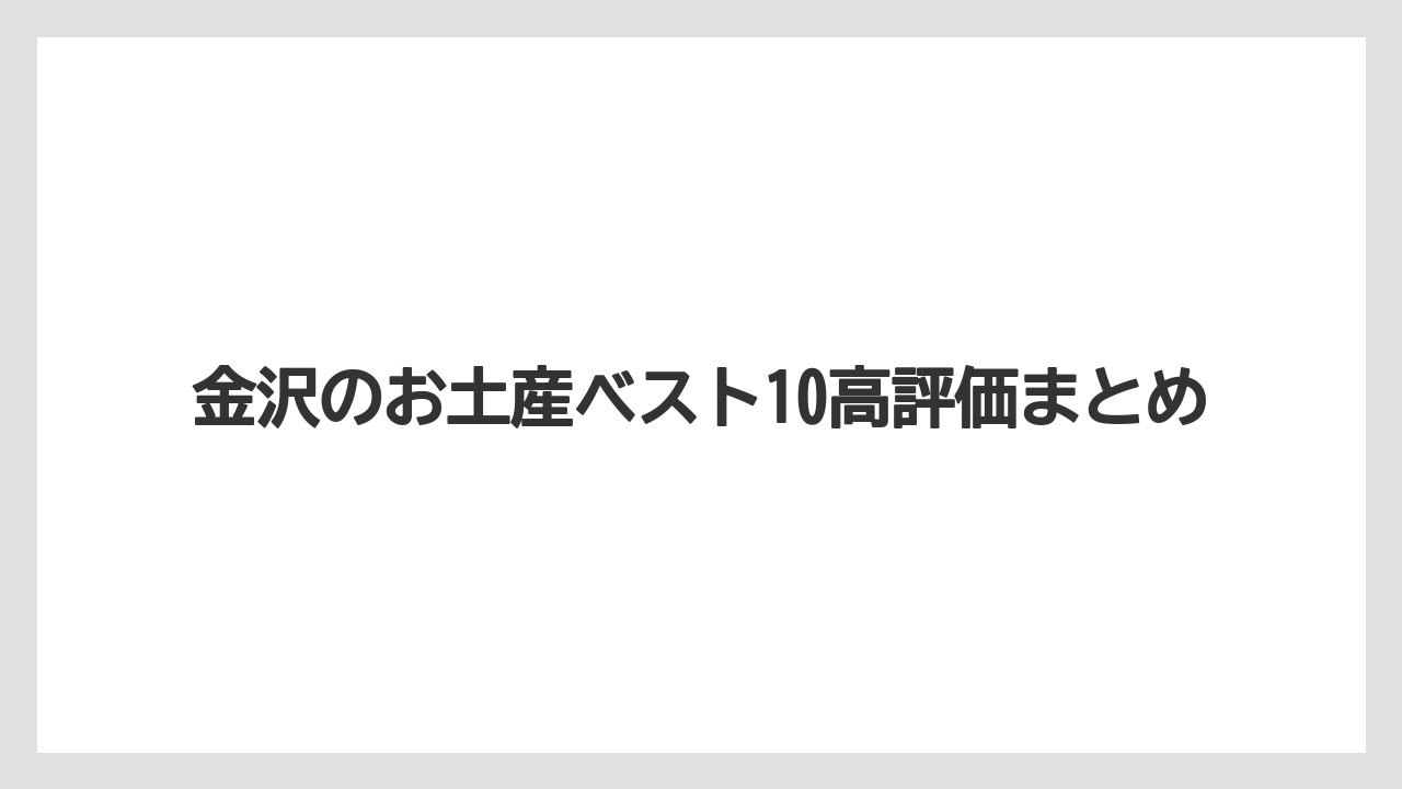 【お土産】【宿泊】【手土産】【旅】【銘菓】金沢のお土産ベスト10高評価まとめ
