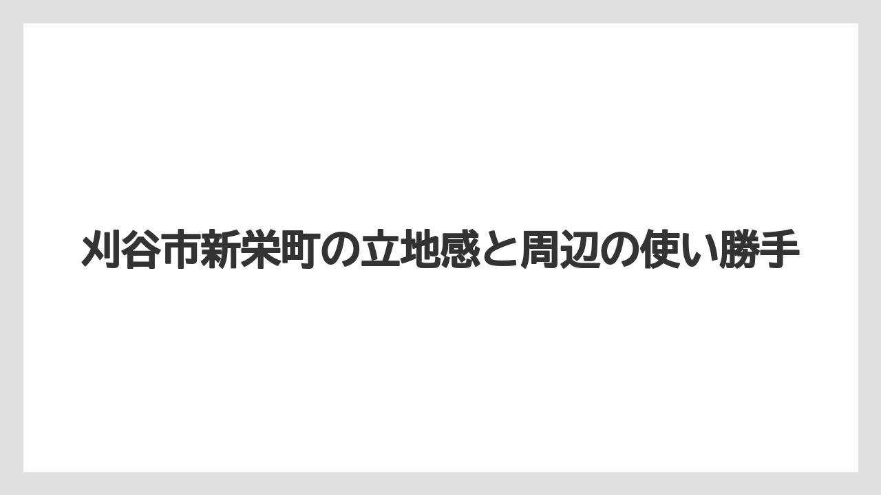 【リゾート】【宿泊】【旅】刈谷市新栄町の立地感と周辺の使い勝手