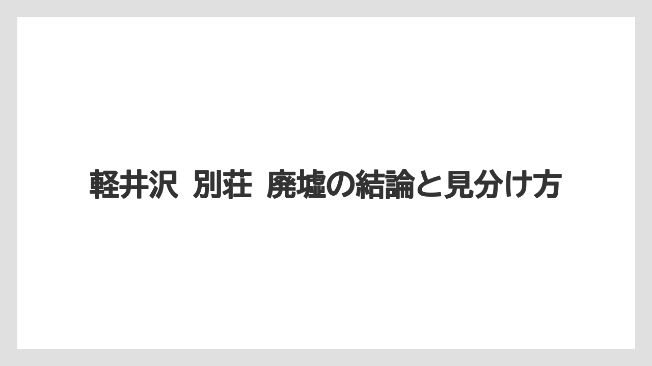 【リゾート】【宿泊】【旅】軽井沢 別荘 廃墟の結論と見分け方