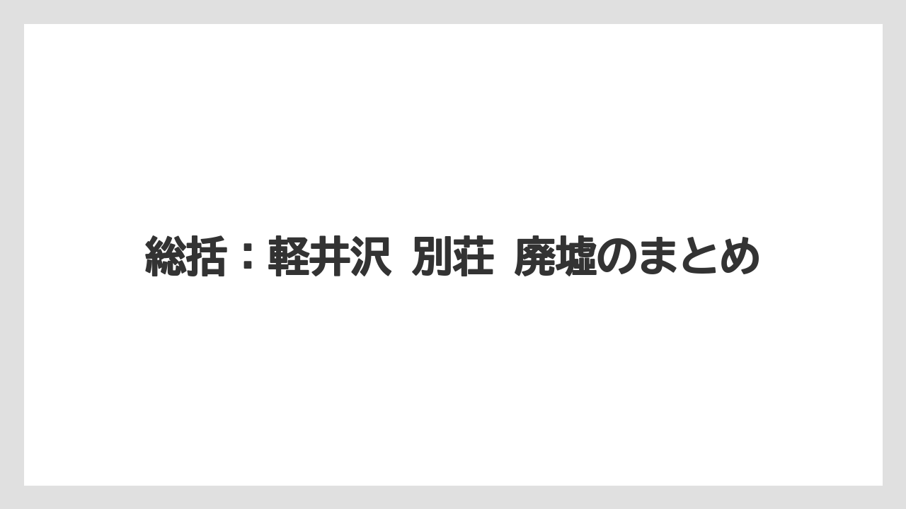 【リゾート】【宿泊】【旅】総括：軽井沢 別荘 廃墟のまとめ