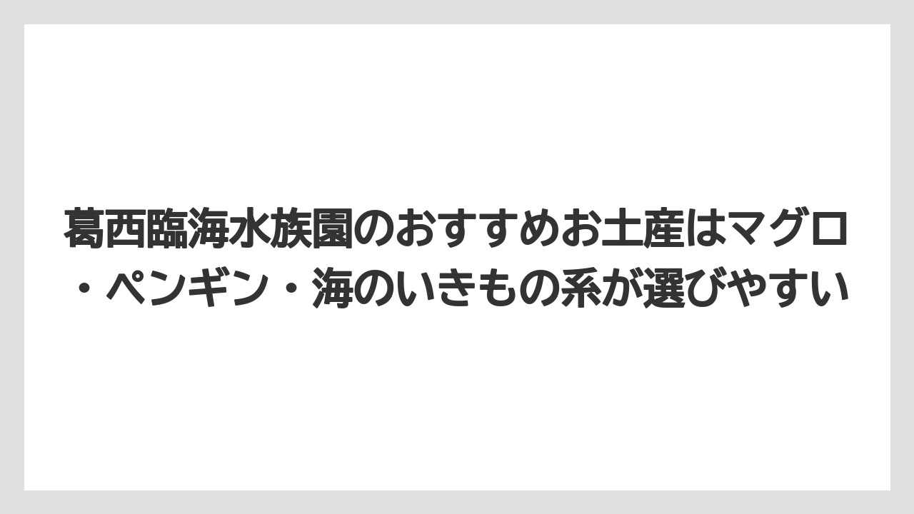 【リゾート】【宿泊】【旅】葛西臨海水族園のおすすめお土産はマグロ・ペンギン・海のいきもの系が選びやすい