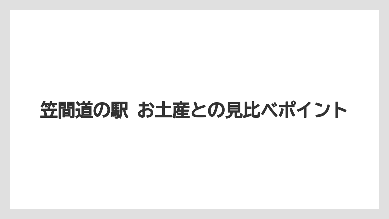 【お土産】【リゾート】【宿泊】笠間道の駅 お土産との見比べポイント