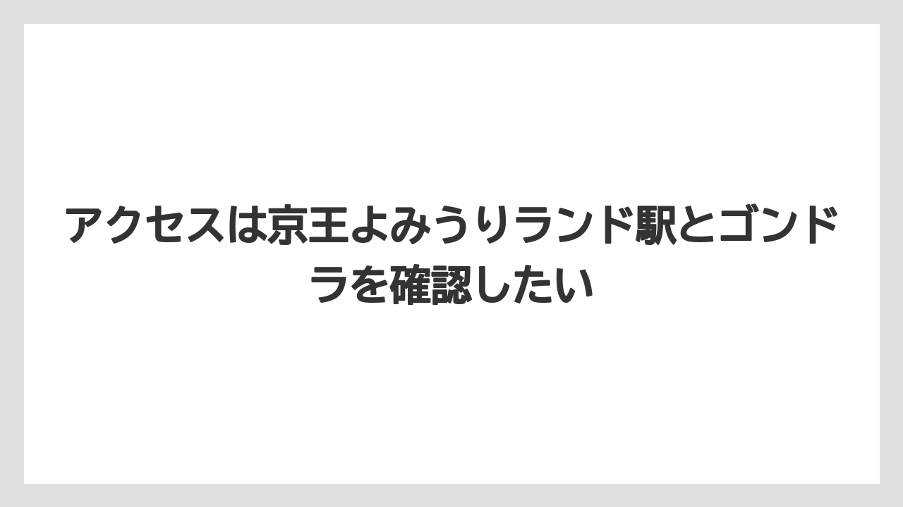 【リゾート】【宿泊】【旅】アクセスは京王よみうりランド駅とゴンドラを確認したい