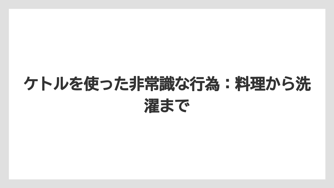 【リゾート】【宿泊】【旅】ケトルを使った非常識な行為：料理から洗濯まで