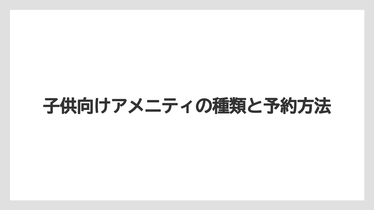 【ハレクラニ】【リゾート】【宿泊】子供向けアメニティの種類と予約方法