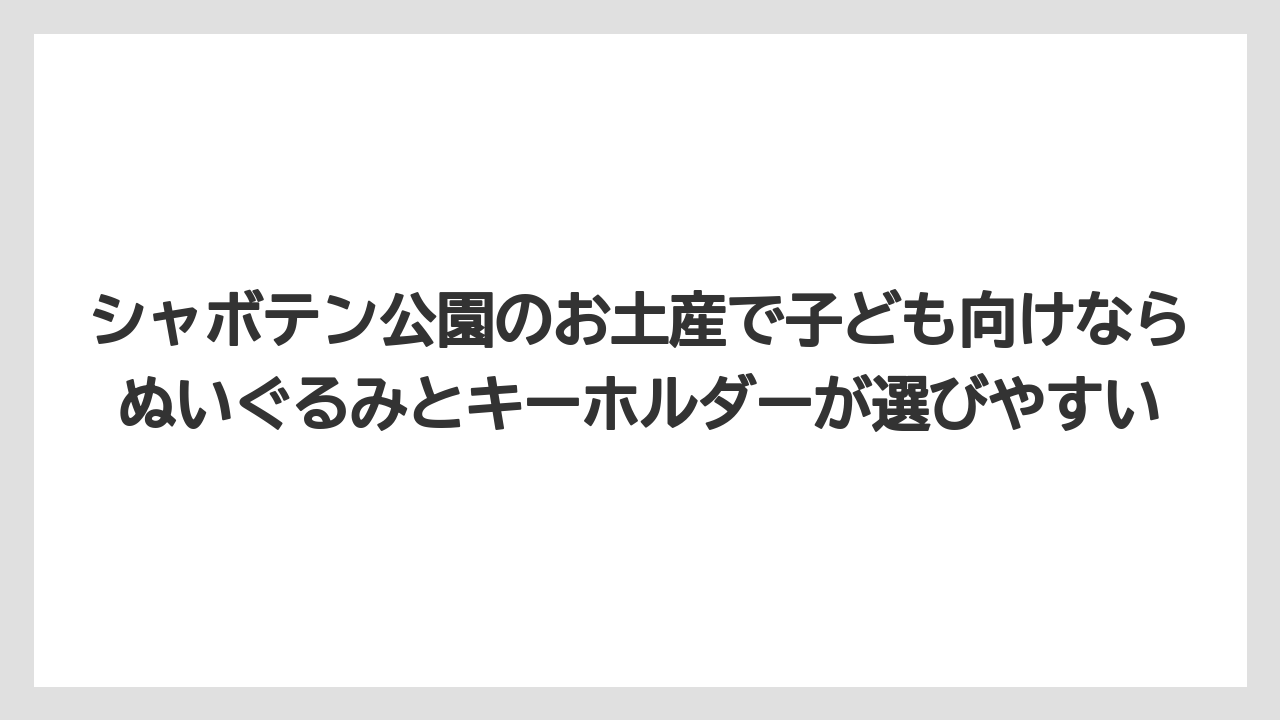 【リゾート】【宿泊】【旅】シャボテン公園のお土産で子ども向けならぬいぐるみとキーホルダーが選びやすい