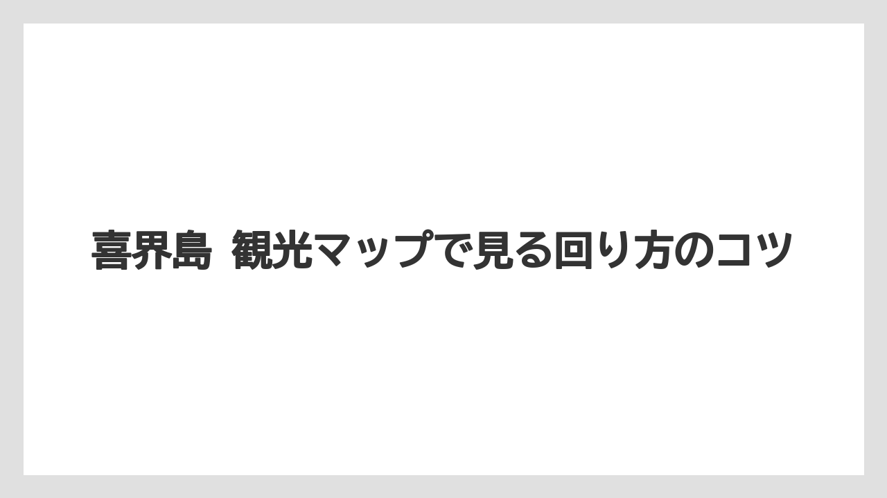 【リゾート】【宿泊】【旅】喜界島 観光マップで見る回り方のコツ