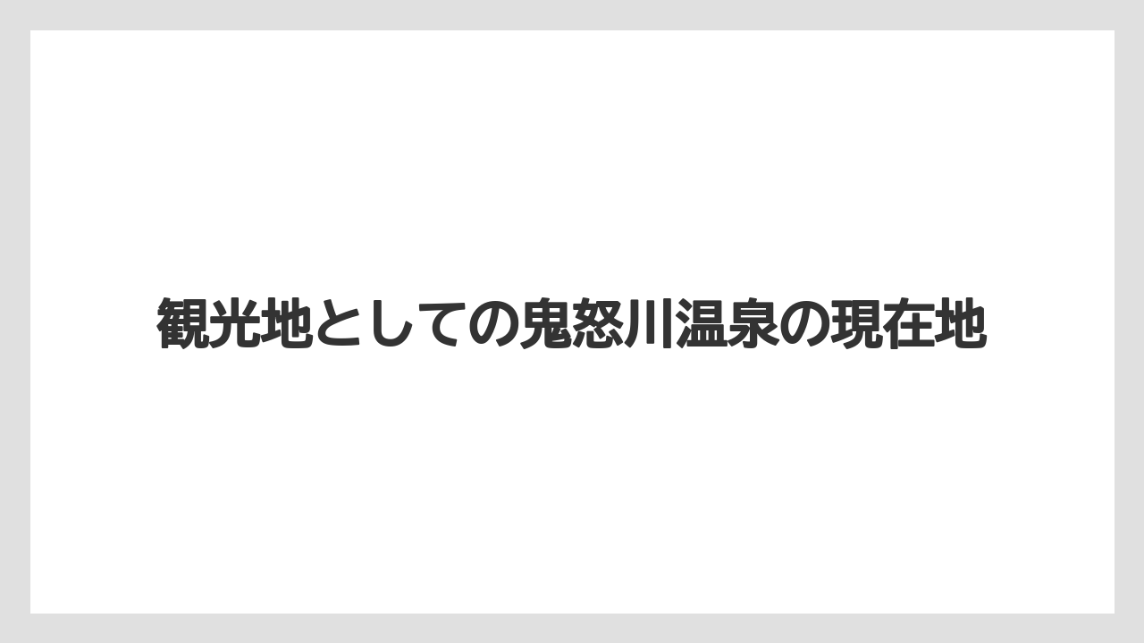 【リゾート】【国内旅行】【宿泊】【旅】【星野リゾート】観光地としての鬼怒川温泉の現在地