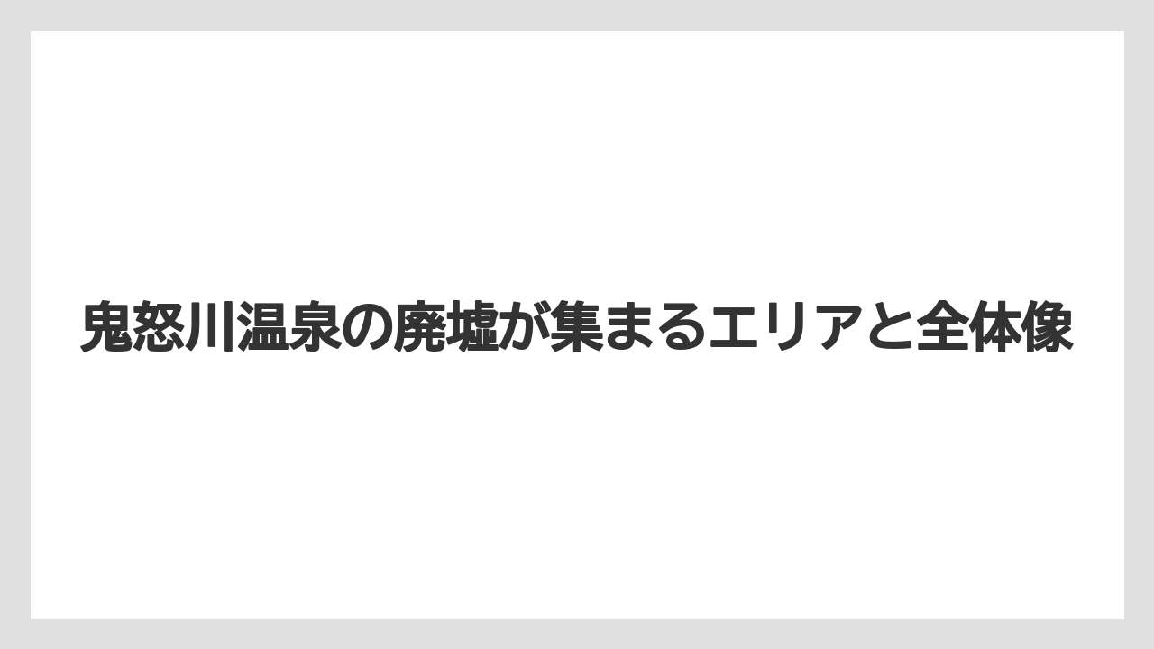 【リゾート】【宿泊】【旅】鬼怒川温泉の廃墟が集まるエリアと全体像